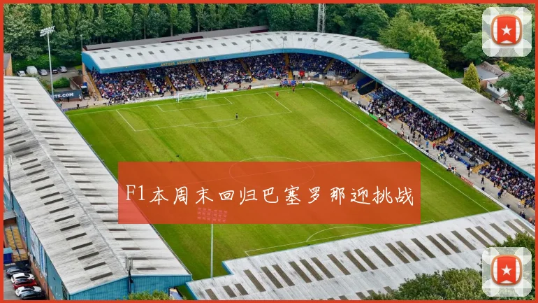 F1本周末回归巴塞罗那迎挑战